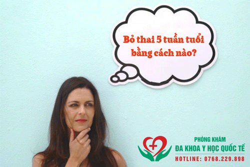 Phá Thai 5 Tuần Có Được Không? Phá Bằng Cách Nào?